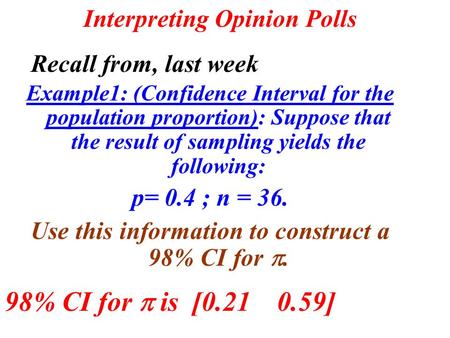 Interpreting Opinion Polls Example1: (Confidence Interval for the population proportion): Suppose that the result of sampling yields the following: p=