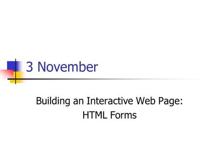 3 November Building an Interactive Web Page: HTML Forms.