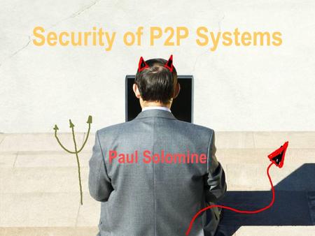 Paul Solomine Security of P2P Systems. P2P Systems Used to download copyrighted files illegally. The RIAA is watching you… Spyware! General users become.