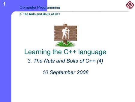 3. The Nuts and Bolts of C++ Computer Programming 3. The Nuts and Bolts of C++ 1 Learning the C++ language 3. The Nuts and Bolts of C++ (4) 10 September.