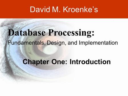 1-1 David M. Kroenke’s Chapter One: Introduction Database Processing: Fundamentals, Design, and Implementation.