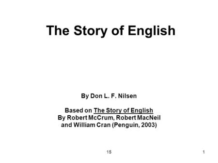 151 The Story of English By Don L. F. Nilsen Based on The Story of English By Robert McCrum, Robert MacNeil and William Cran (Penguin, 2003)