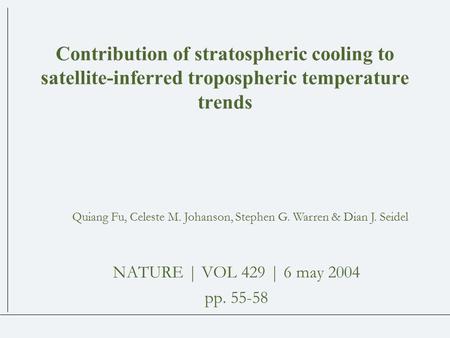 Contribution of stratospheric cooling to satellite-inferred tropospheric temperature trends NATURE | VOL 429 | 6 may 2004 pp. 55-58 Quiang Fu, Celeste.