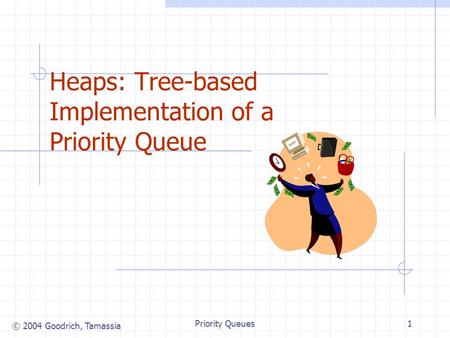 © 2004 Goodrich, Tamassia Priority Queues1 Heaps: Tree-based Implementation of a Priority Queue.