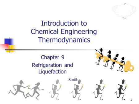1 Introduction to Chemical Engineering Thermodynamics Chapter 9 Refrigeration and Liquefaction Smith.