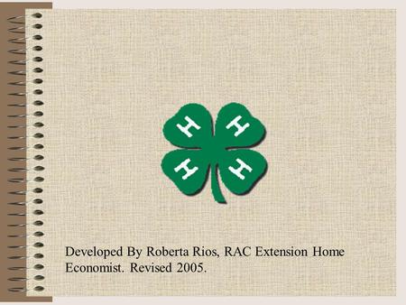 Developed By Roberta Rios, RAC Extension Home Economist. Revised 2005.