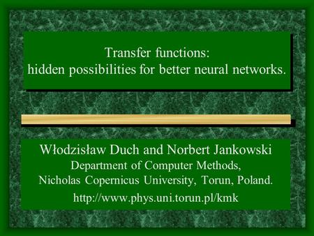 Transfer functions: hidden possibilities for better neural networks. Włodzisław Duch and Norbert Jankowski Department of Computer Methods, Nicholas Copernicus.