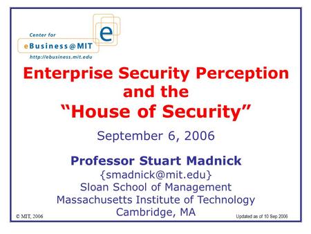 Enterprise Security Perception and the “House of Security” September 6, 2006 Professor Stuart Madnick Sloan School of Management Massachusetts.