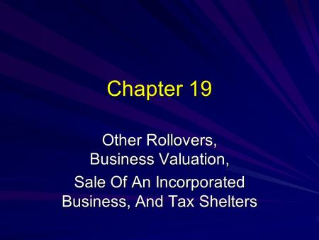Chapter 19 Other Rollovers, Business Valuation, Sale Of An Incorporated Business, And Tax Shelters.