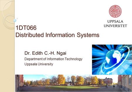 1 1DT066 Distributed Information Systems Dr. Edith C.-H. Ngai Department of Information Technology Uppsala University.