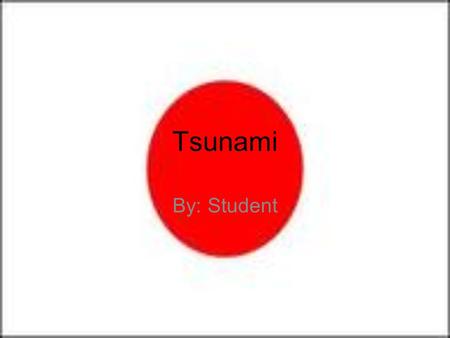 Tsunami By: Student.