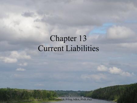 Financial Accounting Dave Ludwick, P.Eng, MBA, PMP, PhD Chapter 13 Current Liabilities.