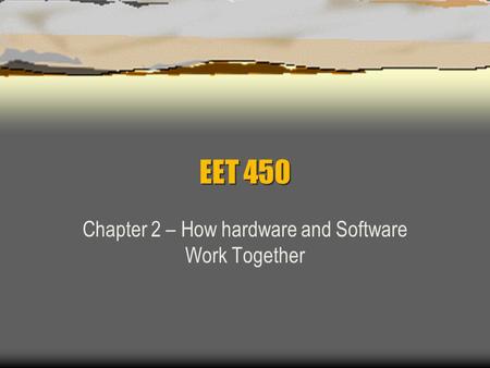 EET 450 Chapter 2 – How hardware and Software Work Together.