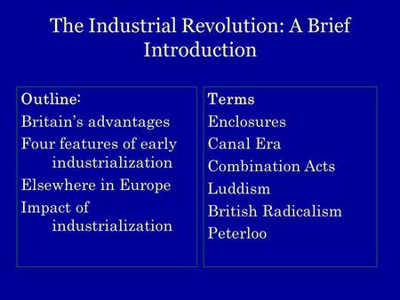 Outline: Britain’s advantages Four features of early industrialization Elsewhere in Europe Impact of industrialization Terms Enclosures Canal Era Combination.