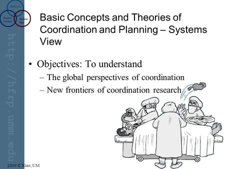 Human Factors Techno- logy Medicine 2009 © Xiao, UM Basic Concepts and Theories of Coordination and Planning – Systems View Objectives: