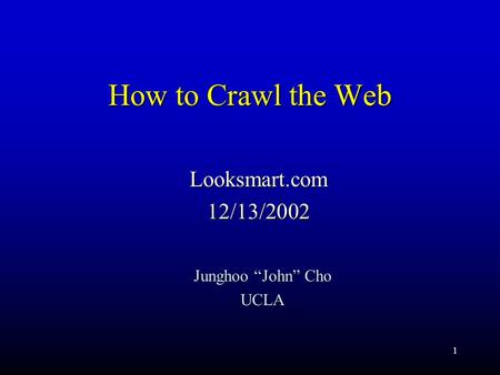 1 How to Crawl the Web Looksmart.com12/13/2002 Junghoo “John” Cho UCLA.