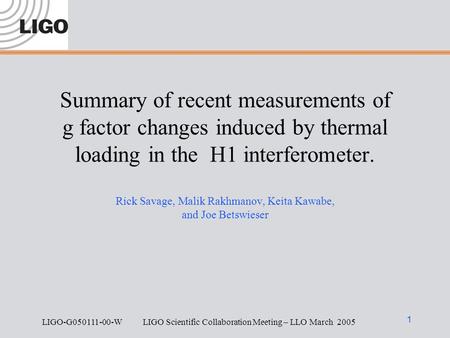 LIGO-G050111-00-W LIGO Scientific Collaboration Meeting – LLO March 2005 1 Summary of recent measurements of g factor changes induced by thermal loading.