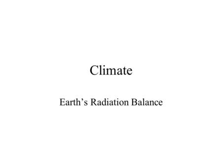 Climate Earth’s Radiation Balance. Solar Radiation Budget Life on earth is supported by energy from the sun Energy from the sun is not simply absorbed.