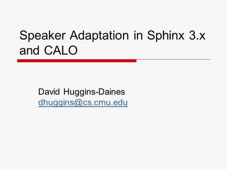 Speaker Adaptation in Sphinx 3.x and CALO David Huggins-Daines