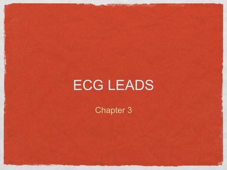 ECG LEADS Chapter 3. introduction The heart produces electrical currents The body acts as a conductor of electricity.