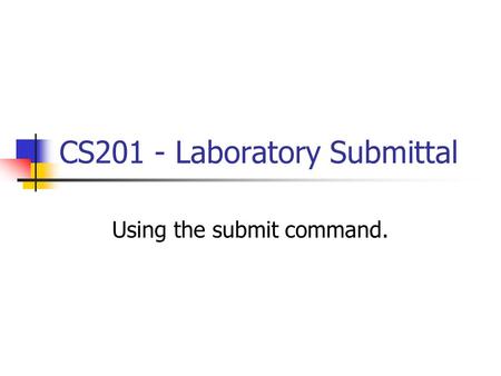 CS201 - Laboratory Submittal Using the submit command.