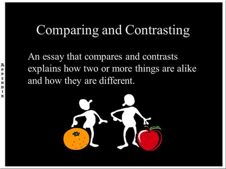 Comparing and Contrasting An essay that compares and contrasts explains how two or more things are alike and how they are different.