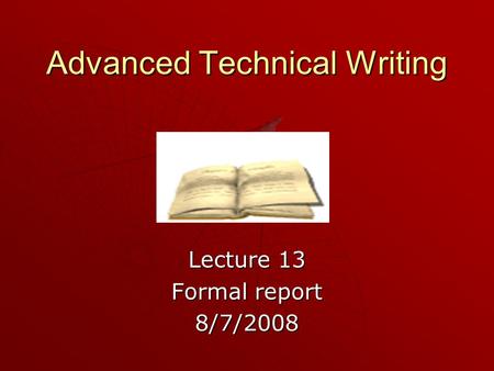 Advanced Technical Writing Lecture 13 Formal report 8/7/2008.