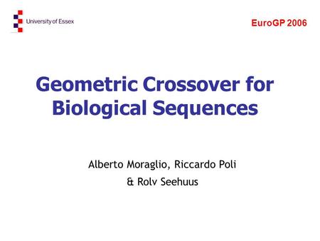 Geometric Crossover for Biological Sequences Alberto Moraglio, Riccardo Poli & Rolv Seehuus EuroGP 2006.