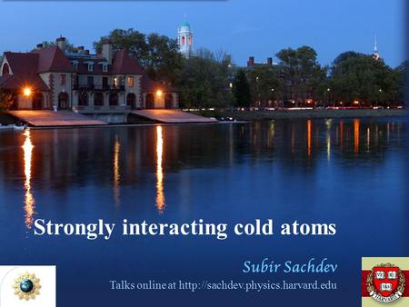 Strongly interacting cold atoms Subir Sachdev Talks online at