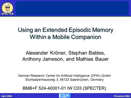 SAB ReviewFebruary 2004Pervasive 2004April 2004 Using an Extended Episodic Memory Within a Mobile Companion Alexander Kröner, Stephan Baldes, Anthony Jameson,
