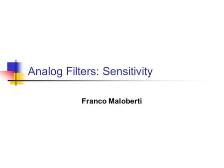 Analog Filters: Sensitivity Franco Maloberti. Analog Filters: Sensitivity2 Introduction A very large number of networks realize a certain transfer function.