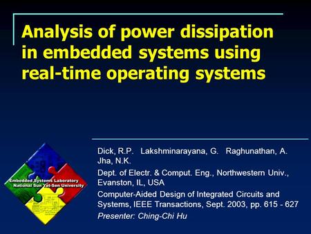 Analysis of power dissipation in embedded systems using real-time operating systems Dick, R.P. Lakshminarayana, G. Raghunathan, A. Jha, N.K. Dept. of Electr.