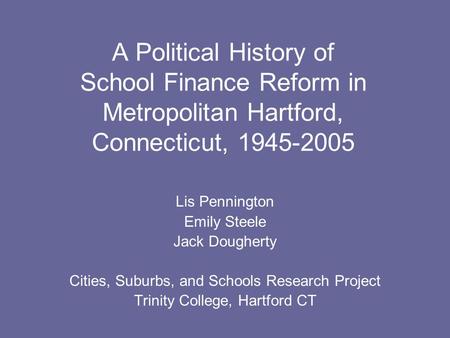 A Political History of School Finance Reform in Metropolitan Hartford, Connecticut, 1945-2005 Lis Pennington Emily Steele Jack Dougherty Cities, Suburbs,