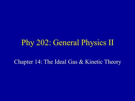 Phy 202: General Physics II Chapter 14: The Ideal Gas & Kinetic Theory.