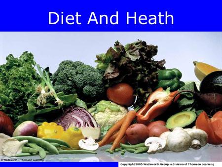 Diet And Heath Copyright 2005 Wadsworth Group, a division of Thomson Learning.