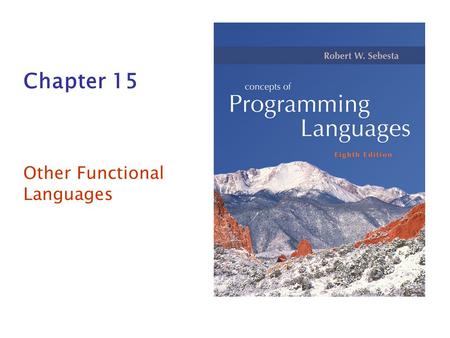 Chapter 15 Other Functional Languages. Copyright © 2007 Addison-Wesley. All rights reserved. Functional Languages Scheme and LISP have a simple syntax.