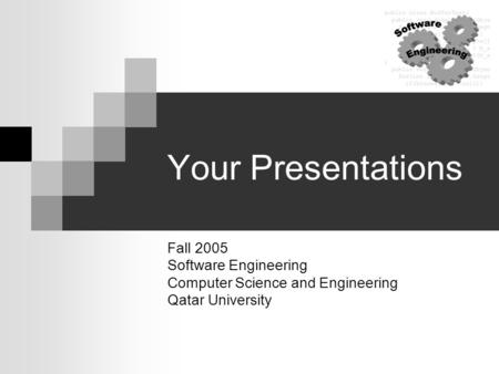 Your Presentations Fall 2005 Software Engineering Computer Science and Engineering Qatar University.