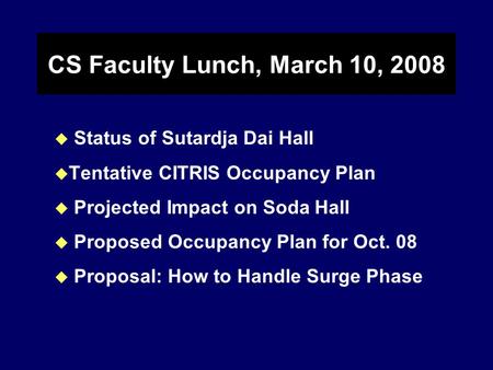 CS Faculty Lunch, March 10, 2008 u Status of Sutardja Dai Hall u Tentative CITRIS Occupancy Plan u Projected Impact on Soda Hall u Proposed Occupancy Plan.
