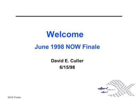 NOW Finale Welcome June 1998 NOW Finale David E. Culler 6/15/98.