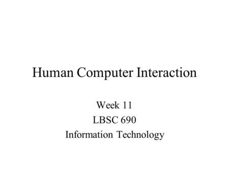 Week 11 LBSC 690 Information Technology Human Computer Interaction.