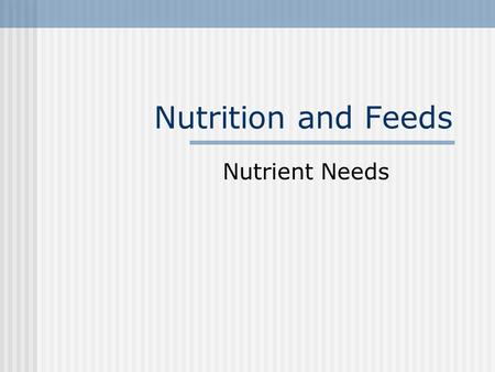 Nutrition and Feeds Nutrient Needs. Nutrition Definition: The science of dealing with the utilization of food by the body and all body processes which.