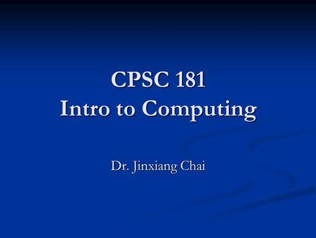 CPSC 181 Intro to Computing Dr. Jinxiang Chai. My Background Education: Education: - PhD: Carnegie Mellon University - PhD: Carnegie Mellon University.