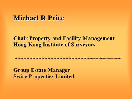 Michael R Price Michael R Price Chair Property and Facility Management Hong Kong Institute of Surveyors                        