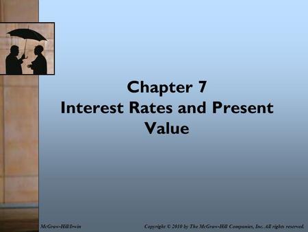 Chapter 7 Interest Rates and Present Value Copyright © 2010 by The McGraw-Hill Companies, Inc. All rights reserved.McGraw-Hill/Irwin.