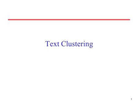 1 Text Clustering. 2 Clustering Partition unlabeled examples into disjoint subsets of clusters, such that: –Examples within a cluster are very similar.