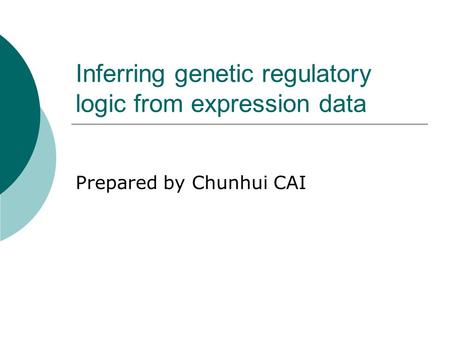 Inferring genetic regulatory logic from expression data Prepared by Chunhui CAI.
