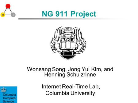 NG 911 Project Wonsang Song, Jong Yul Kim, and Henning Schulzrinne Internet Real-Time Lab, Columbia University.
