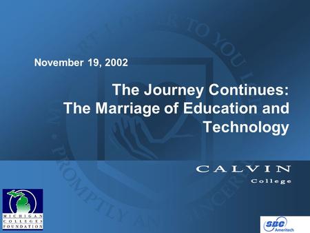 The Journey Continues: The Marriage of Education and Technology November 19, 2002.