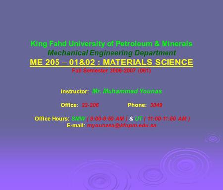King Fahd University of Petroleum & Minerals Mechanical Engineering Department ME 205 – 01&02 : MATERIALS SCIENCE Fall Semester 2006-2007 (061) Instructor: