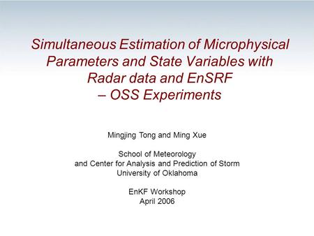 Simultaneous Estimation of Microphysical Parameters and State Variables with Radar data and EnSRF – OSS Experiments Mingjing Tong and Ming Xue School of.